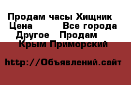 Продам часы Хищник › Цена ­ 350 - Все города Другое » Продам   . Крым,Приморский